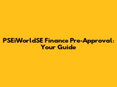 PSEiWorldSE Finance Pre-Approval: Your Guide