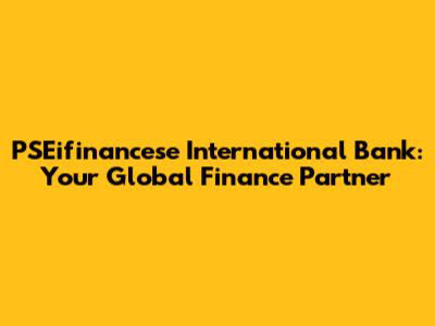 PSEifinancese International Bank: Your Global Finance Partner