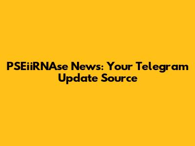 PSEiiRNAse News: Your Telegram Update Source