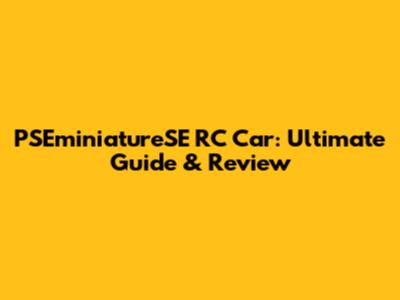 PSEminiatureSE RC Car: Ultimate Guide & Review