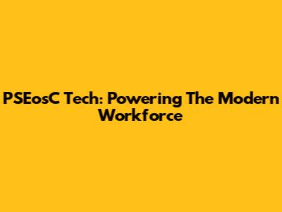 PSEosC Tech: Powering The Modern Workforce