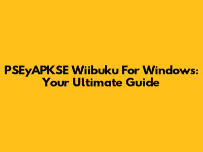 PSEyAPKSE Wiibuku For Windows: Your Ultimate Guide