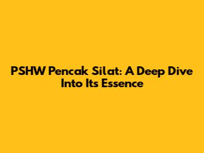 PSHW Pencak Silat: A Deep Dive Into Its Essence
