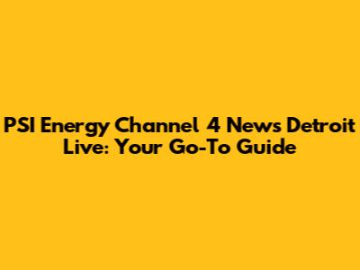 PSI Energy Channel 4 News Detroit Live: Your Go-To Guide
