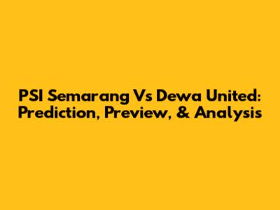 PSI Semarang Vs Dewa United: Prediction, Preview, & Analysis