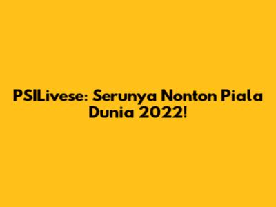 PSILivese: Serunya Nonton Piala Dunia 2022!