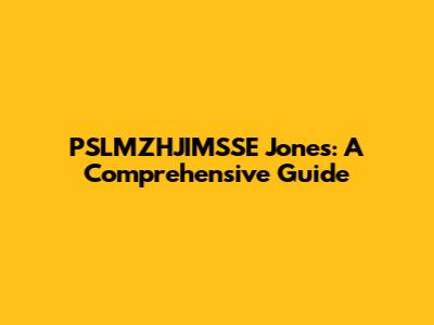 PSLMZHJIMSSE Jones: A Comprehensive Guide