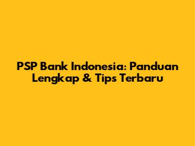 PSP Bank Indonesia: Panduan Lengkap & Tips Terbaru