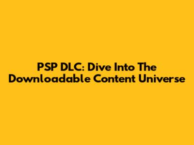 PSP DLC: Dive Into The Downloadable Content Universe