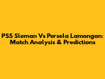 PSS Sleman Vs Persela Lamongan: Match Analysis & Predictions