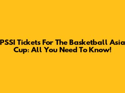 PSSI Tickets For The Basketball Asia Cup: All You Need To Know!