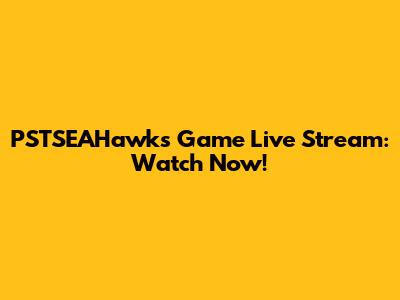 PSTSEAHawks Game Live Stream: Watch Now!