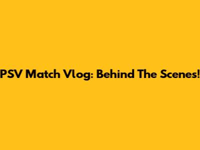 PSV Match Vlog: Behind The Scenes!