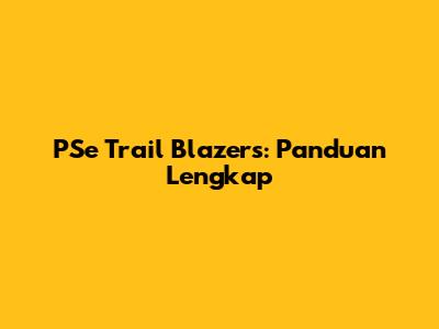 PSe Trail Blazers: Panduan Lengkap