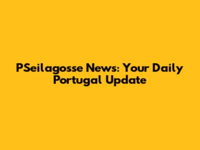 PSeilagosse News: Your Daily Portugal Update