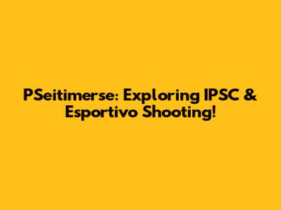 PSeitimerse: Exploring IPSC & Esportivo Shooting!