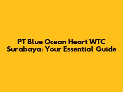 PT Blue Ocean Heart WTC Surabaya: Your Essential Guide