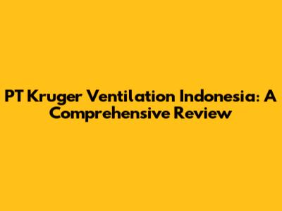 PT Kruger Ventilation Indonesia: A Comprehensive Review