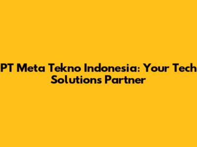 PT Meta Tekno Indonesia: Your Tech Solutions Partner