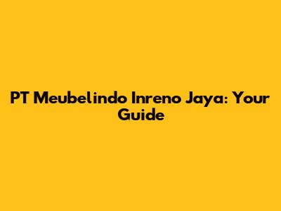 PT Meubelindo Inreno Jaya: Your Guide