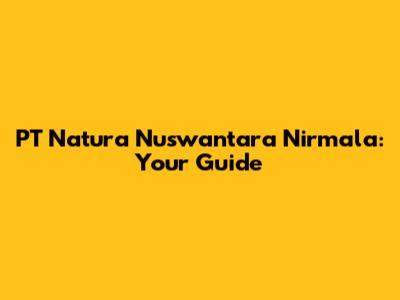 PT Natura Nuswantara Nirmala: Your Guide