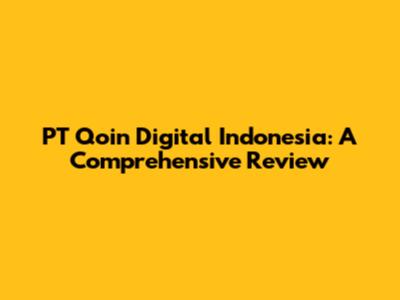 PT Qoin Digital Indonesia: A Comprehensive Review