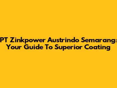PT Zinkpower Austrindo Semarang: Your Guide To Superior Coating