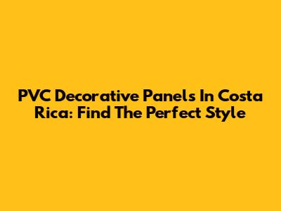 PVC Decorative Panels In Costa Rica: Find The Perfect Style