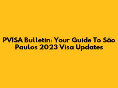 PVISA Bulletin: Your Guide To São Paulo's 2023 Visa Updates