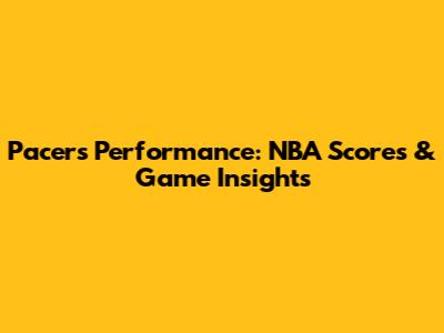 Pacers' Performance: NBA Scores & Game Insights