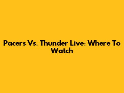 Pacers Vs. Thunder Live: Where To Watch