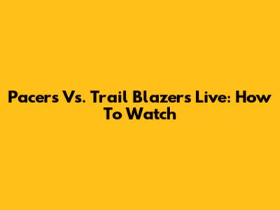 Pacers Vs. Trail Blazers Live: How To Watch