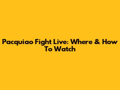 Pacquiao Fight Live: Where & How To Watch