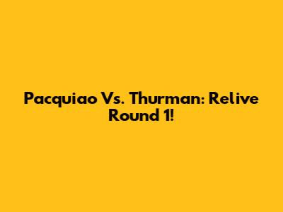 Pacquiao Vs. Thurman: Relive Round 1!