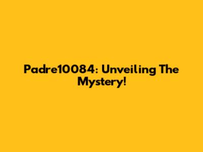 Padre10084: Unveiling The Mystery!