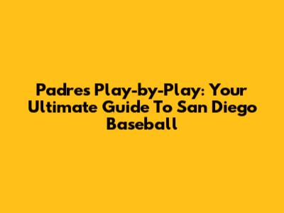 Padres Play-by-Play: Your Ultimate Guide To San Diego Baseball