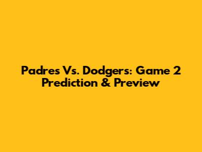 Padres Vs. Dodgers: Game 2 Prediction & Preview