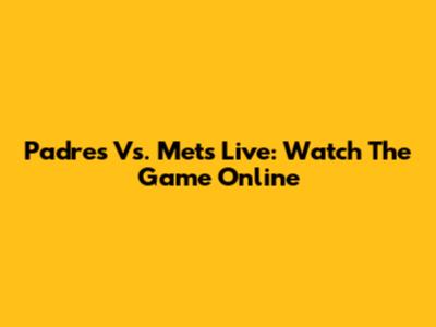 Padres Vs. Mets Live: Watch The Game Online