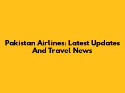 Pakistan Airlines: Latest Updates And Travel News
