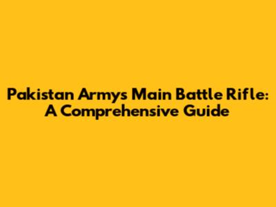Pakistan Army's Main Battle Rifle: A Comprehensive Guide