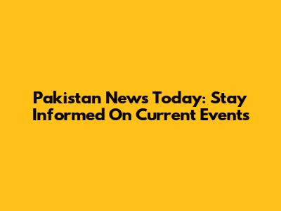 Pakistan News Today: Stay Informed On Current Events