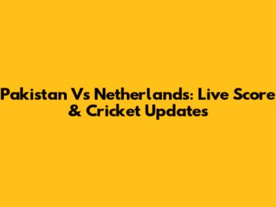 Pakistan Vs Netherlands: Live Score & Cricket Updates