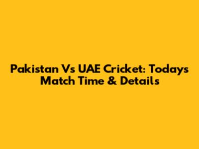 Pakistan Vs UAE Cricket: Today's Match Time & Details