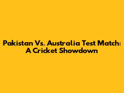 Pakistan Vs. Australia Test Match: A Cricket Showdown