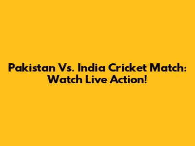 Pakistan Vs. India Cricket Match: Watch Live Action!