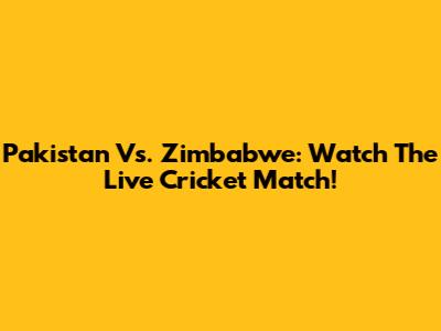Pakistan Vs. Zimbabwe: Watch The Live Cricket Match!