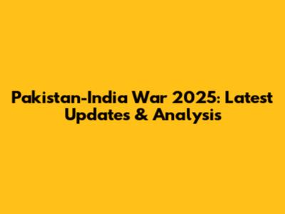 Pakistan-India War 2025: Latest Updates & Analysis