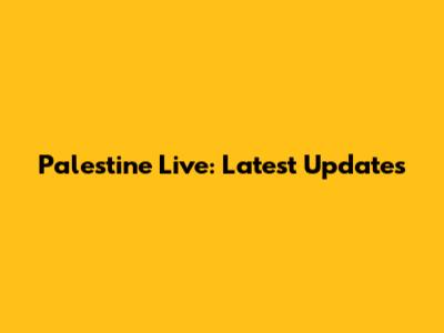 Palestine Live: Latest Updates