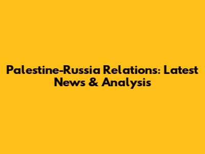 Palestine-Russia Relations: Latest News & Analysis