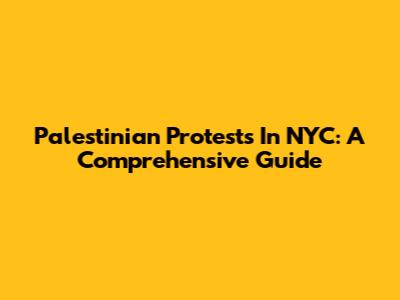 Palestinian Protests In NYC: A Comprehensive Guide